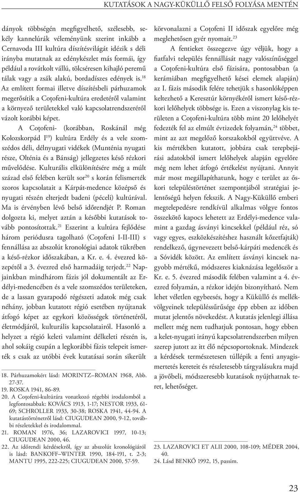 18 Az említett formai illetve díszítésbeli párhuzamok megerősítik a Coţofeni-kultúra eredetéről valamint a környező területekkel való kapcsolatrendszeréről vázolt korábbi képet.
