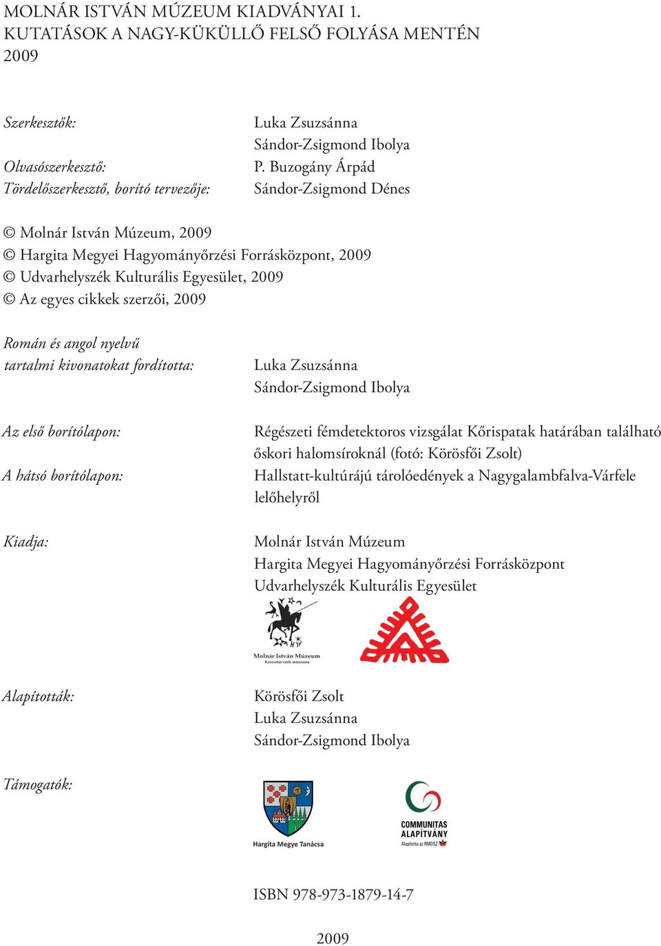 angol nyelvű tartalmi kivonatokat fordította: Az első borítólapon: A hátsó borítólapon: Kiadja: Luka Zsuzsánna Sándor-Zsigmond Ibolya Régészeti fémdetektoros vizsgálat Kőrispatak határában található