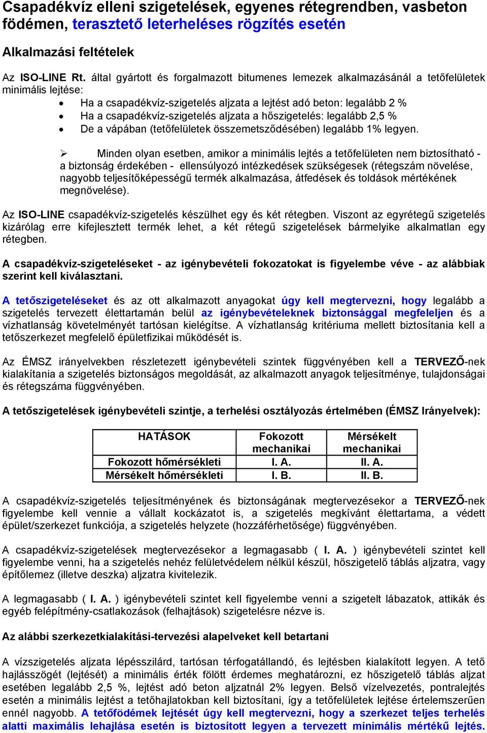 aljzata a hőszigetelés: legalább 2,5 % De a vápában (tetőfelületek összemetsződésében) legalább 1% legyen.