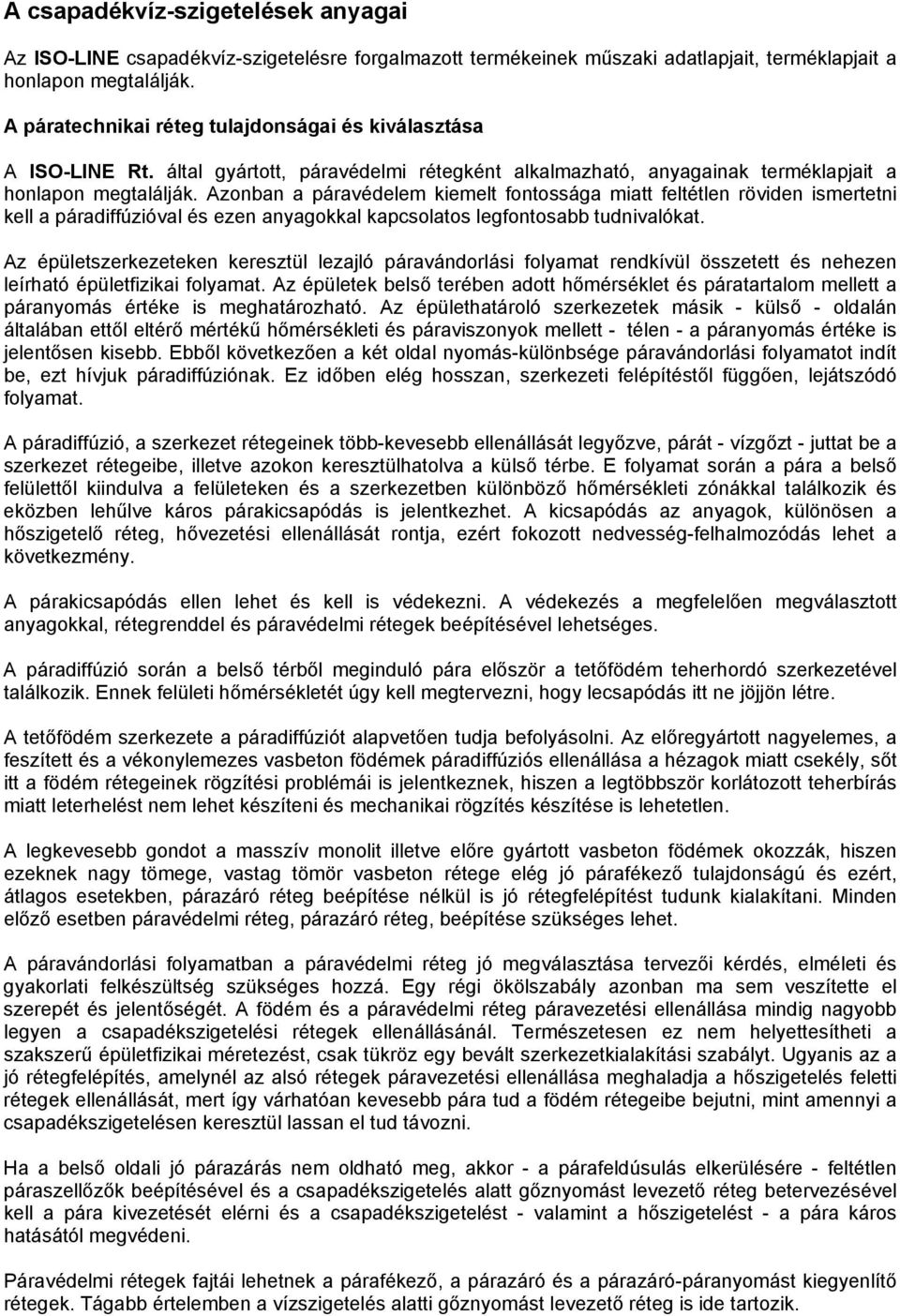 Azonban a páravédelem kiemelt fontossága miatt feltétlen röviden ismertetni kell a páradiffúzióval és ezen anyagokkal kapcsolatos legfontosabb tudnivalókat.