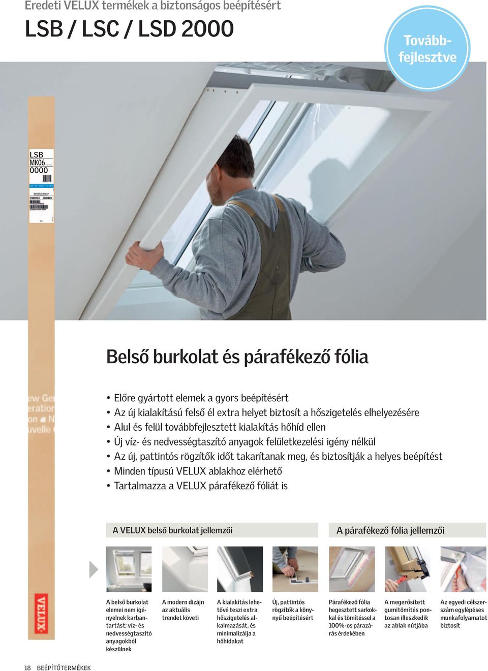 biztosítják a hlys bépítést Mindn típusú VELUX ablakhoz lérhtő Tartalmazza a VELUX párafékző fóliát is VELUX blső burkolat jllmzői párafékző fólia jllmzői blső burkolat lmi nm igénylnk karbantartást;