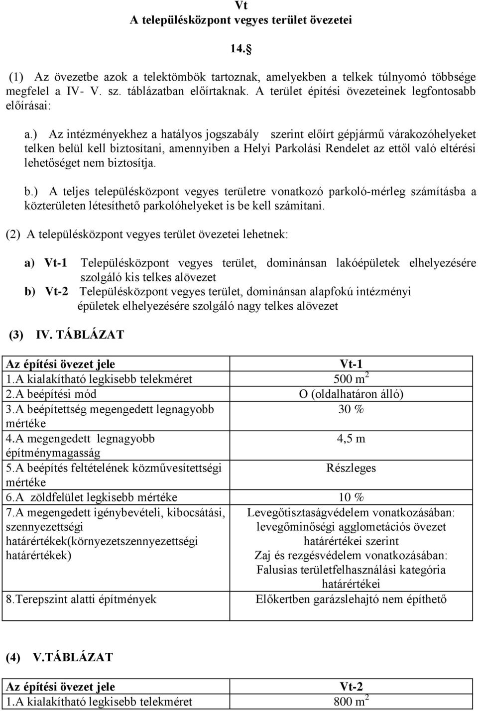 ) Az intézményekhez a hatályos jogszabály szerint előírt gépjármű várakozóhelyeket telken belül kell biztosítani, amennyiben a Helyi Parkolási Rendelet az ettől való eltérési lehetőséget nem