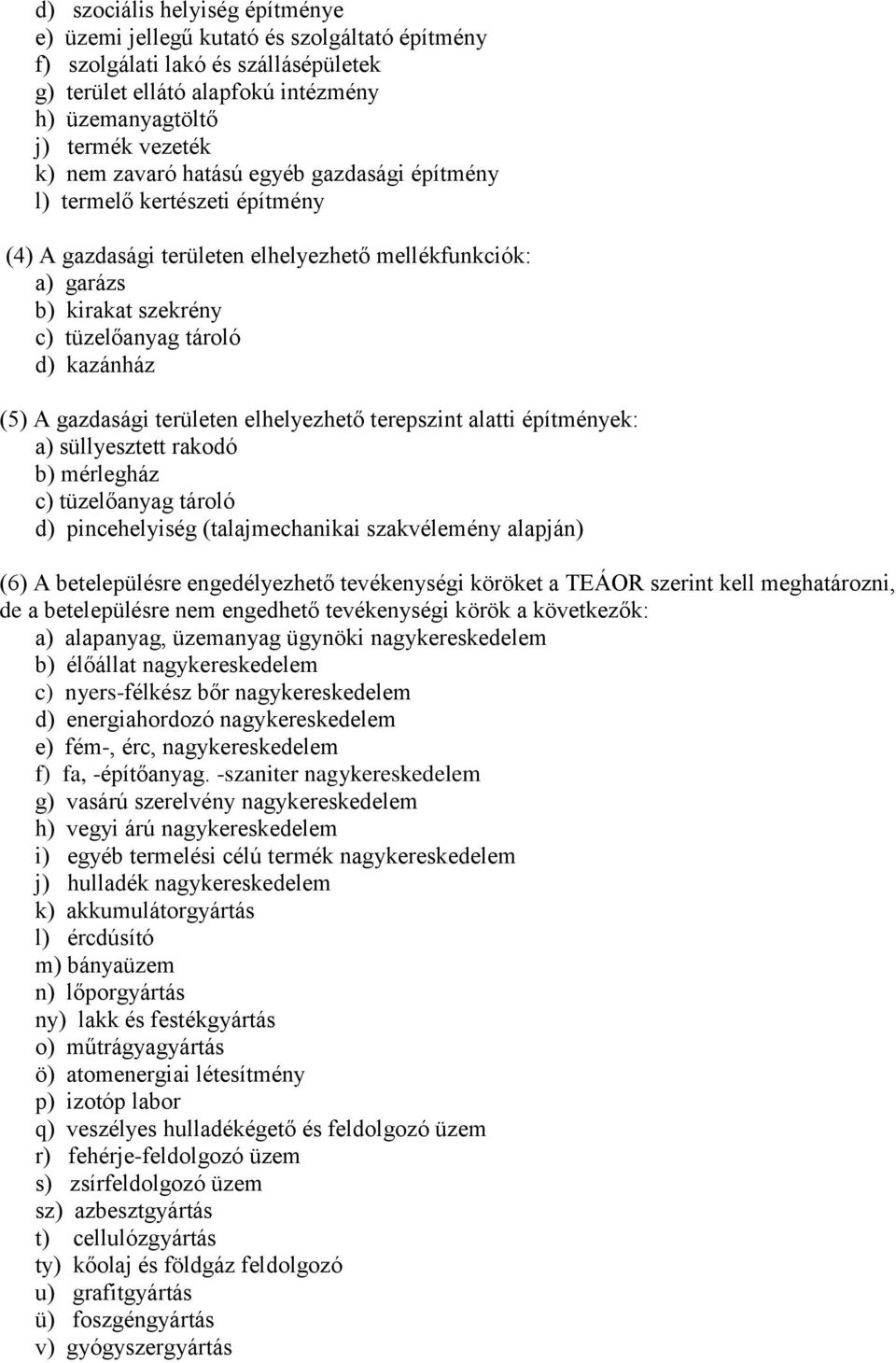gazdasági területen elhelyezhető terepszint alatti építmények: a) süllyesztett rakodó b) mérlegház c) tüzelőanyag tároló d) pincehelyiség (talajmechanikai szakvélemény alapján) (6) A betelepülésre