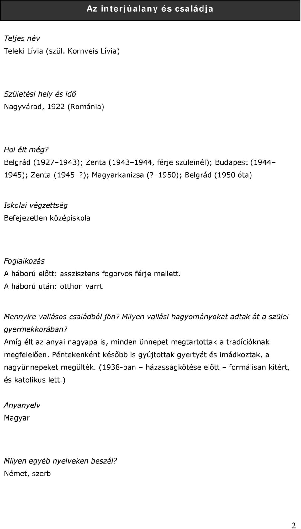 1950); Belgrád (1950 óta) Iskolai végzettség Befejezetlen középiskola Foglalkozás A háború előtt: asszisztens fogorvos férje mellett. A háború után: otthon varrt Mennyire vallásos családból jön?