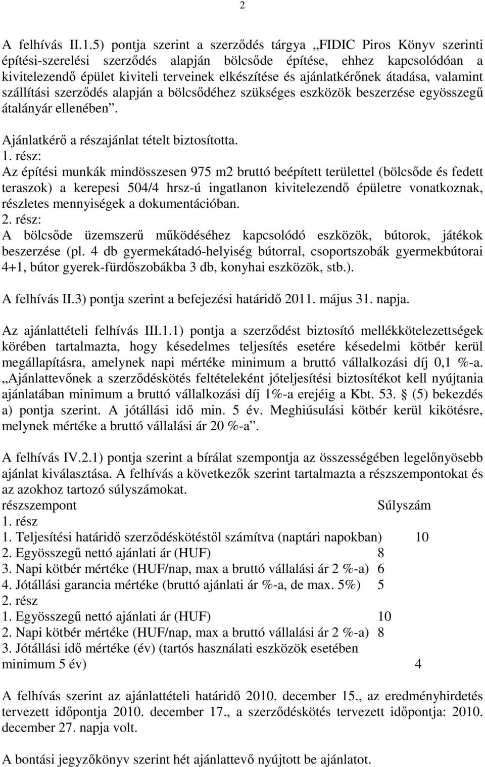 ajánlatkérőnek átadása, valamint szállítási szerződés alapján a bölcsődéhez szükséges eszközök beszerzése egyösszegű átalányár ellenében. Ajánlatkérő a részajánlat tételt biztosította. 1.