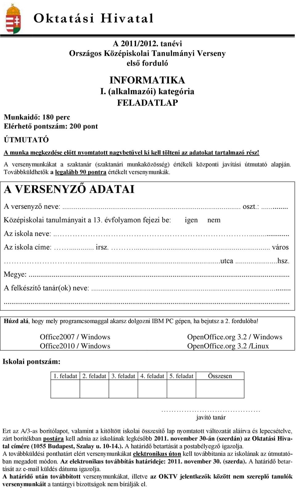 A versenymunkákat a szaktanár (szaktanári munkaközösség) értékeli központi javítási útmutató alapján. Továbbküldhetők a legalább 90 pontra értékelt versenymunkák. A VERSENYZŐ ADATAI A versenyző neve:.