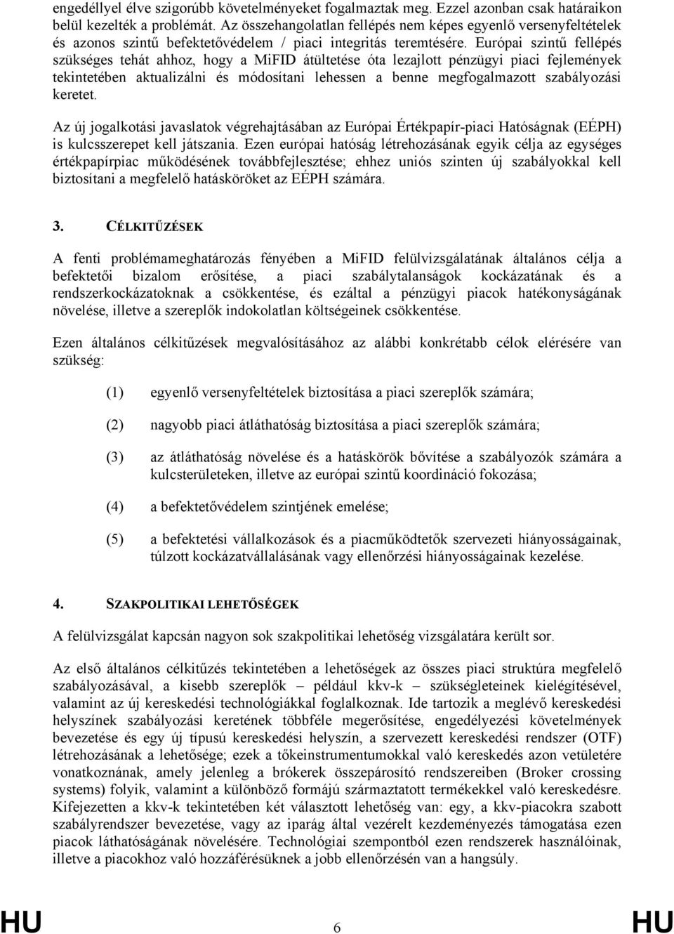 Európai szintű fellépés szükséges tehát ahhoz, hogy a MiFID átültetése óta lezajlott pénzügyi piaci fejlemények tekintetében aktualizálni és módosítani lehessen a benne megfogalmazott szabályozási