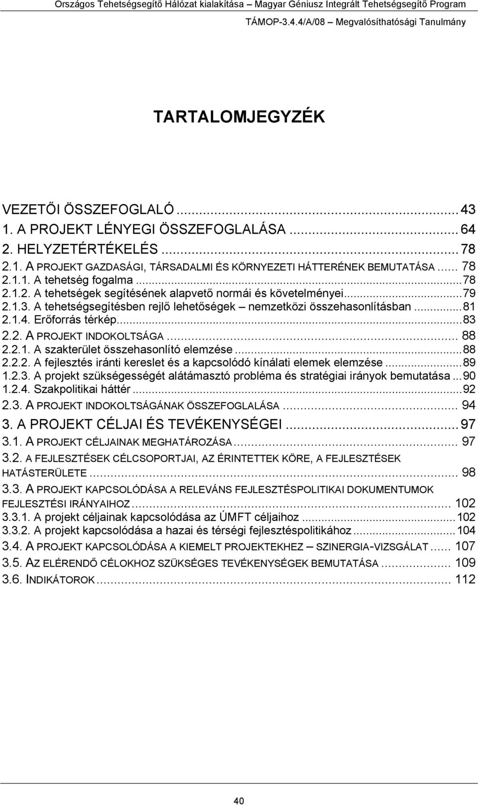 .. 88 2.2.1. A szakterület összehasonlító elemzése...88 2.2.2. A fejlesztés iránti kereslet és a kapcsolódó kínálati elemek elemzése...89 1.2.3.