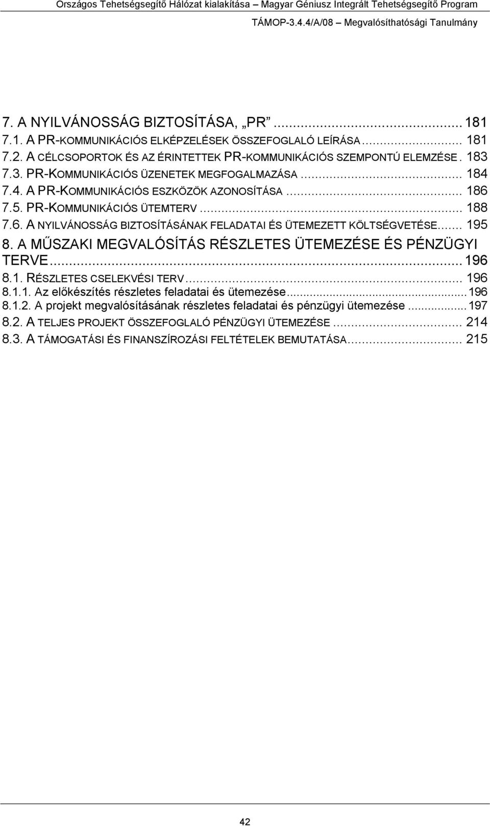 .. 195 8. A MŰSZAKI MEGVALÓSÍTÁS RÉSZLETES ÜTEMEZÉSE ÉS PÉNZÜGYI TERVE...196 8.1. RÉSZLETES CSELEKVÉSI TERV... 196 8.1.1. Az előkészítés részletes feladatai és ütemezése...196 8.1.2.