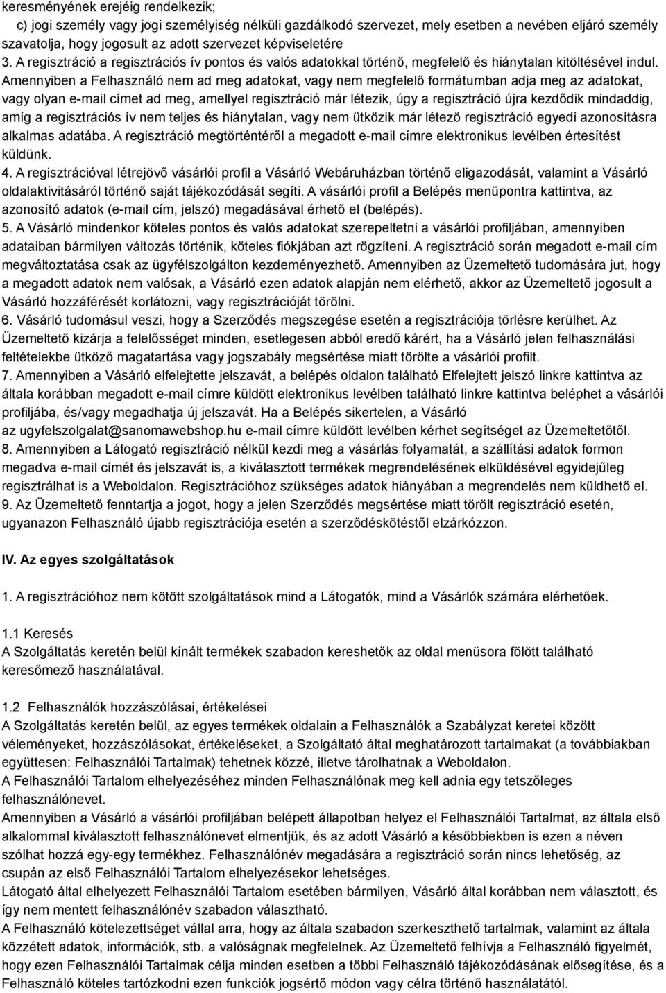 Amennyiben a Felhasználó nem ad meg adatokat, vagy nem megfelelő formátumban adja meg az adatokat, vagy olyan e-mail címet ad meg, amellyel regisztráció már létezik, úgy a regisztráció újra kezdődik