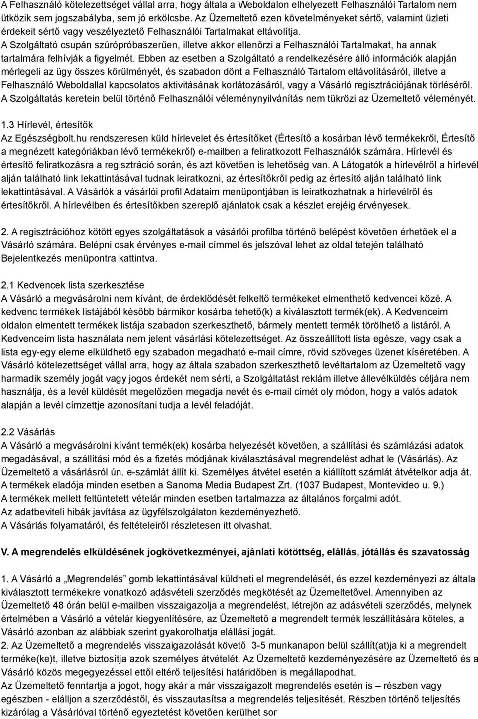 A Szolgáltató csupán szúrópróbaszerűen, illetve akkor ellenőrzi a Felhasználói Tartalmakat, ha annak tartalmára felhívják a figyelmét.