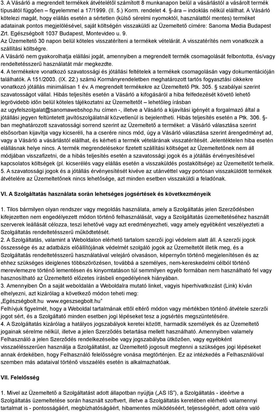 A Vásárló kötelezi magát, hogy elállás esetén a sértetlen (külső sérelmi nyomoktól, használattól mentes) terméket adatainak pontos megjelölésével, saját költségén visszaküldi az Üzemeltető címére: