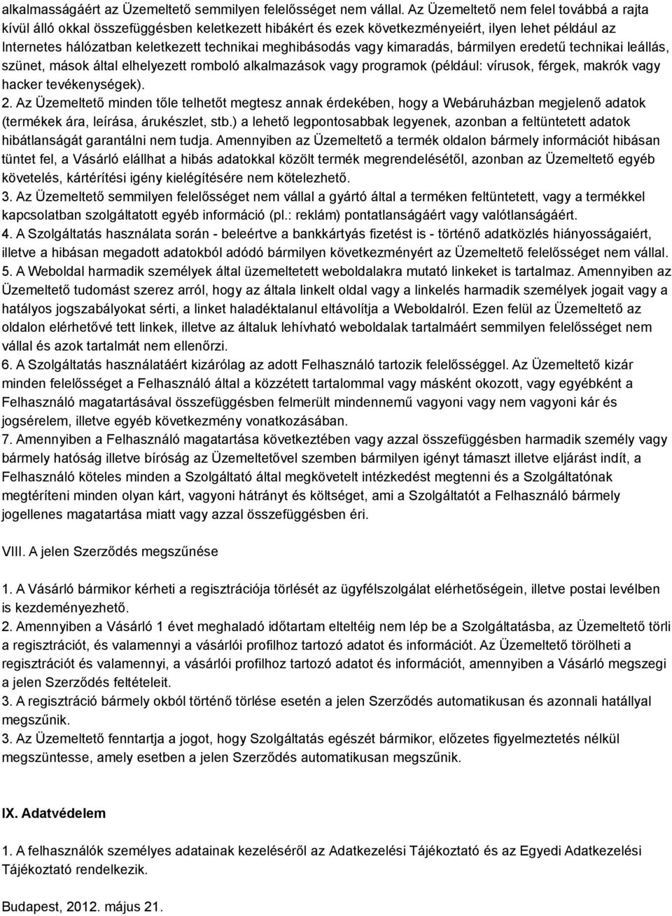 vagy kimaradás, bármilyen eredetű technikai leállás, szünet, mások által elhelyezett romboló alkalmazások vagy programok (például: vírusok, férgek, makrók vagy hacker tevékenységek). 2.