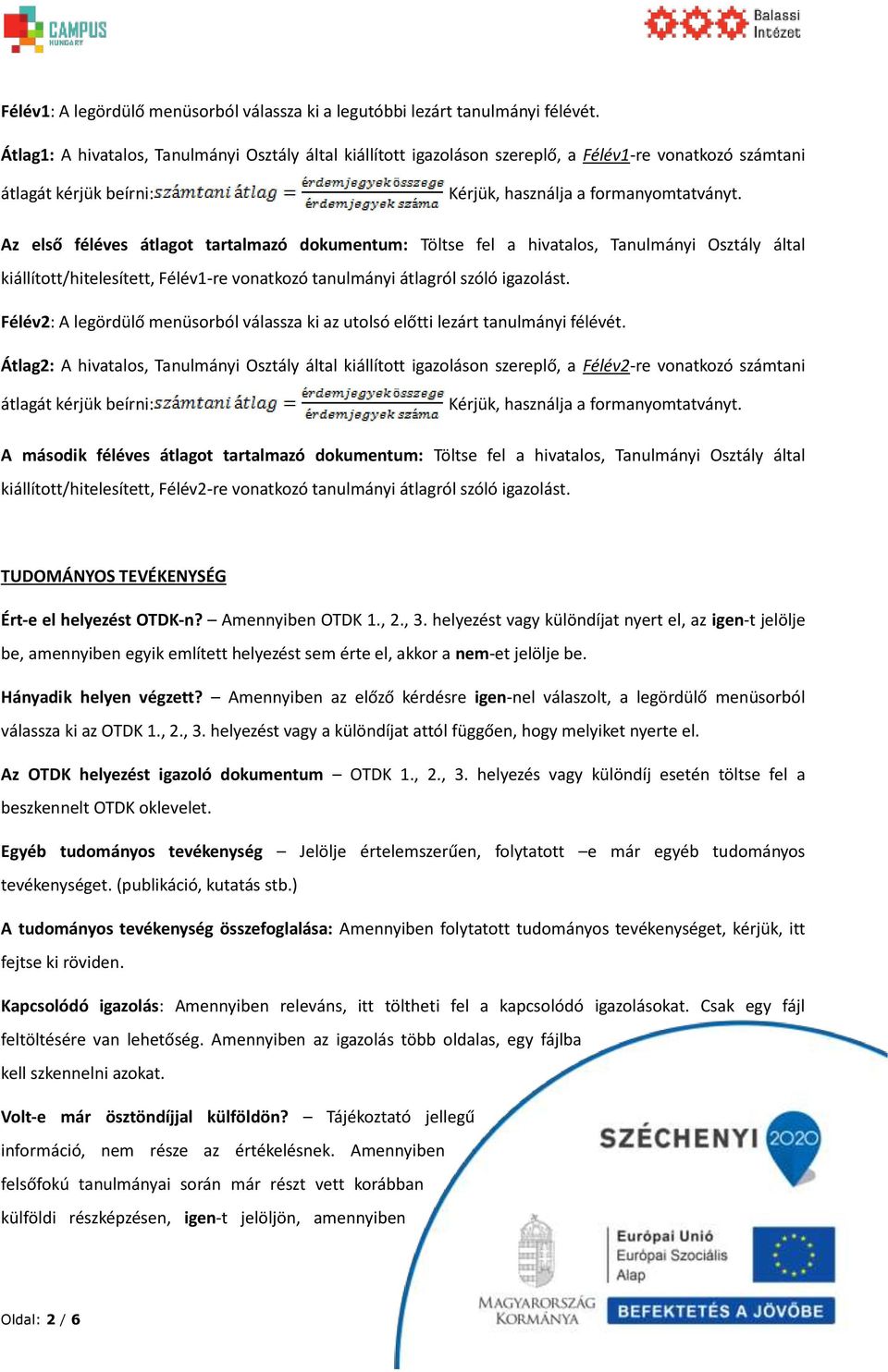 Az első féléves átlagot tartalmazó dokumentum: Töltse fel a hivatalos, Tanulmányi Osztály által kiállított/hitelesített, Félév1-re vonatkozó tanulmányi átlagról szóló igazolást.