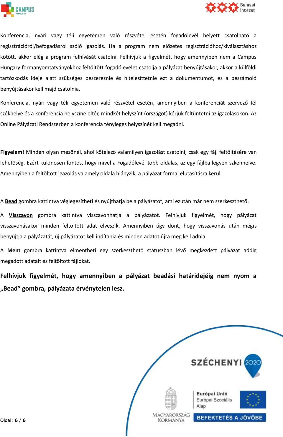 Felhívjuk a figyelmét, hogy amennyiben nem a Campus Hungary formanyomtatványokhoz feltöltött fogadólevelet csatolja a pályázat benyújtásakor, akkor a külföldi tartózkodás ideje alatt szükséges