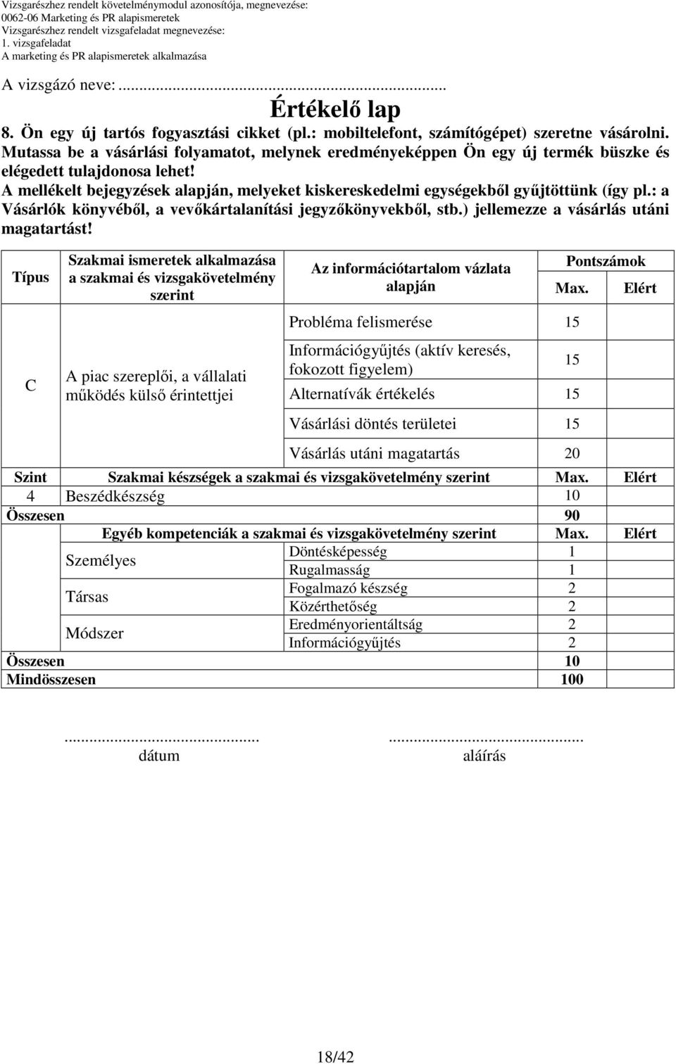 A mellékelt bejegyzések alapján, melyeket kiskereskedelmi egységekbıl győjtöttünk (így pl.: a Vásárlók könyvébıl, a vevıkártalanítási jegyzıkönyvekbıl, stb.) jellemezze a vásárlás utáni magatartást!