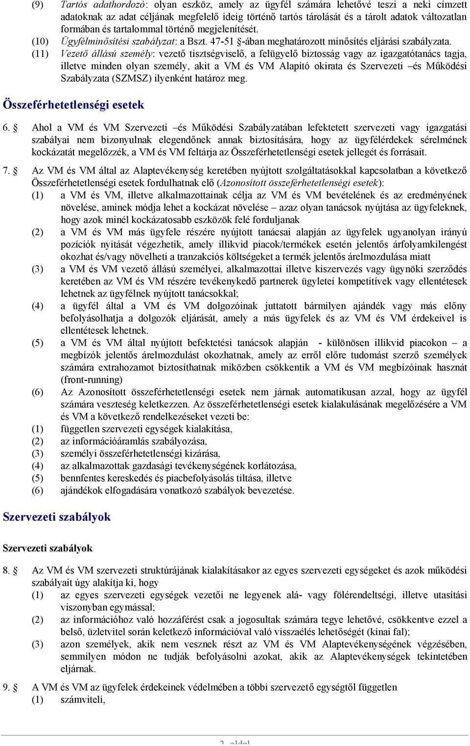 (11) Vezető állású személy: vezető tisztségviselő, a felügyelő biztosság vagy az igazgatótanács tagja, illetve minden olyan személy, akit a VM és VM Alapító okirata és Szervezeti és Működési