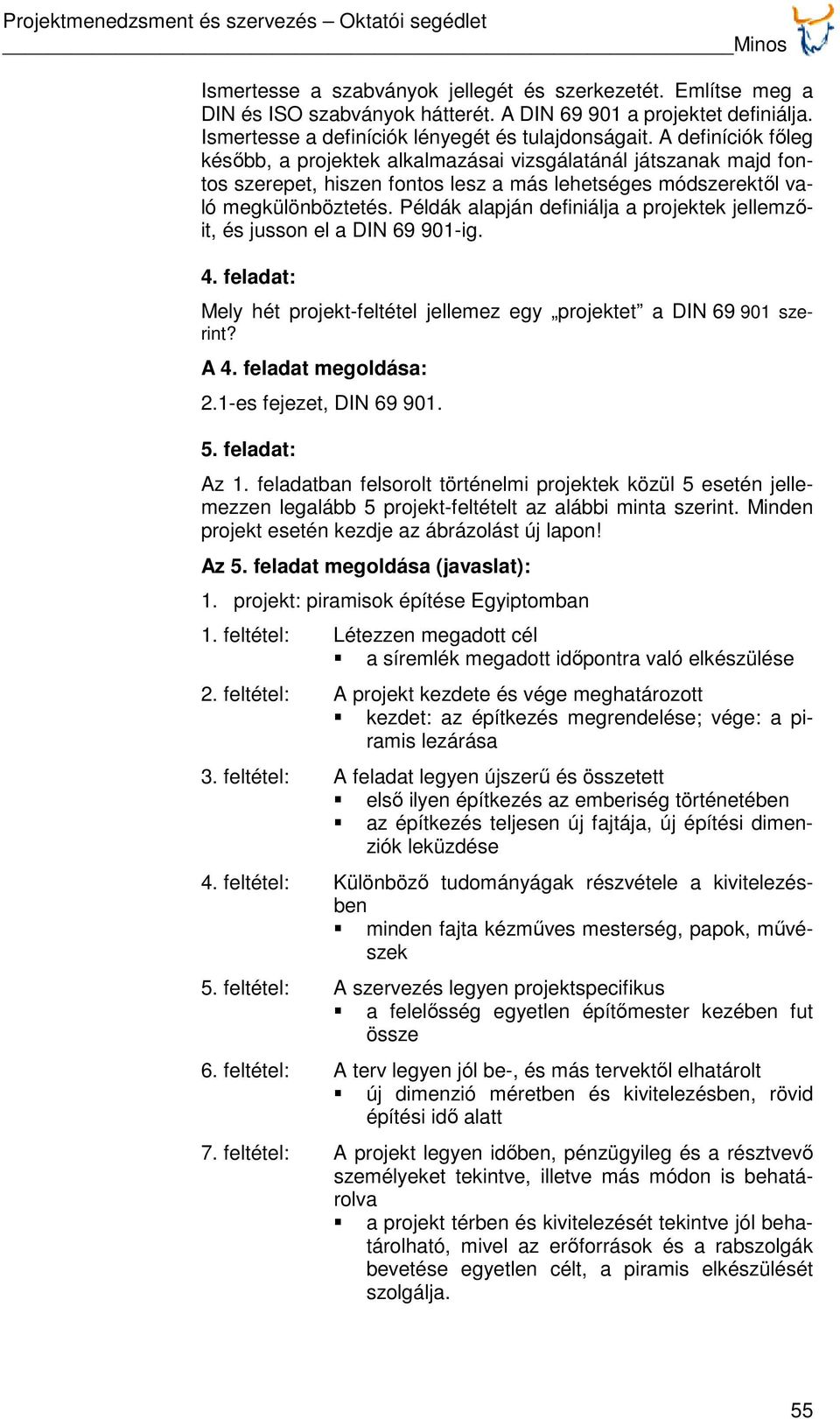 Példák alapján definiálja a projektek jellemzőit, és jusson el a DIN 69 901-ig. 4. feladat: Mely hét projekt-feltétel jellemez egy projektet a DIN 69 901 szerint? A 4. feladat megoldása: 2.