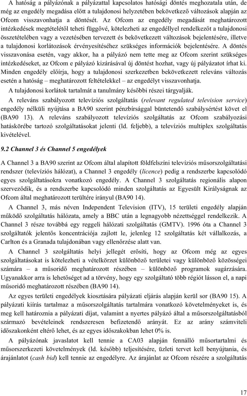 Az Ofcom az engedély megadását meghatározott intézkedések megtételétől teheti függővé, kötelezheti az engedéllyel rendelkezőt a tulajdonosi összetételében vagy a vezetésében tervezett és