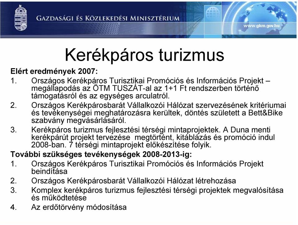 Országos Kerékpárosbarát Vállalkozói Hálózat szervezésének kritériumai és tevékenységei meghatározásra kerültek, döntés született a Bett&Bike szabvány megvásárlásáról. 3.