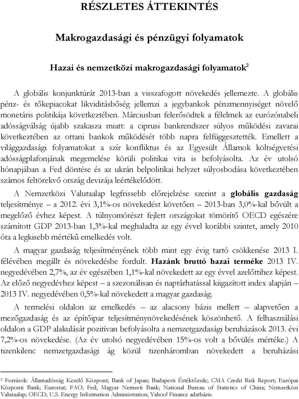 Márciusban felerősödtek a félelmek az eurózónabeli adósságválság újabb szakasza miatt: a ciprusi bankrendszer súlyos működési zavarai következtében az ottani bankok működését több napra