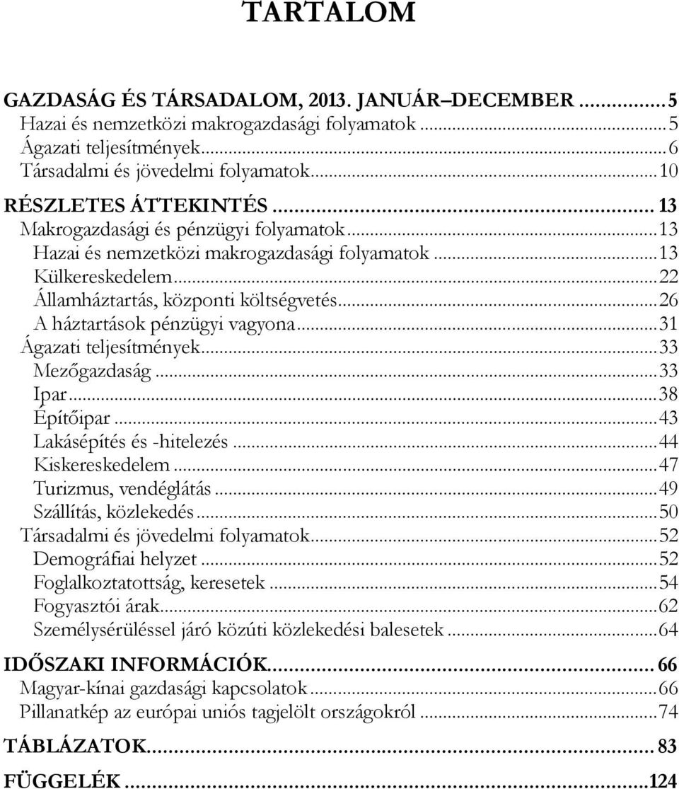 .. 31 Ágazati teljesítmények... 33 Mezőgazdaság... 33 Ipar... 38 Építőipar... 43 Lakásépítés és -hitelezés... 44 Kiskereskedelem... 47 Turizmus, vendéglátás... 49 Szállítás, közlekedés.