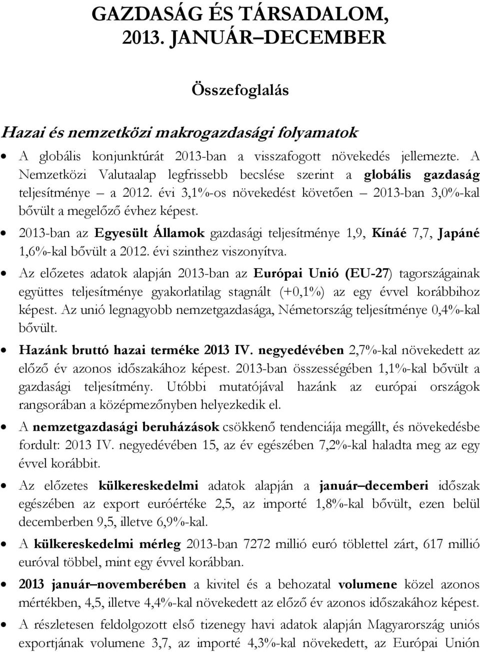 2013-ban az Egyesült Államok gazdasági teljesítménye 1,9, Kínáé 7,7, Japáné 1,6%-kal bővült a 2012. évi szinthez viszonyítva.