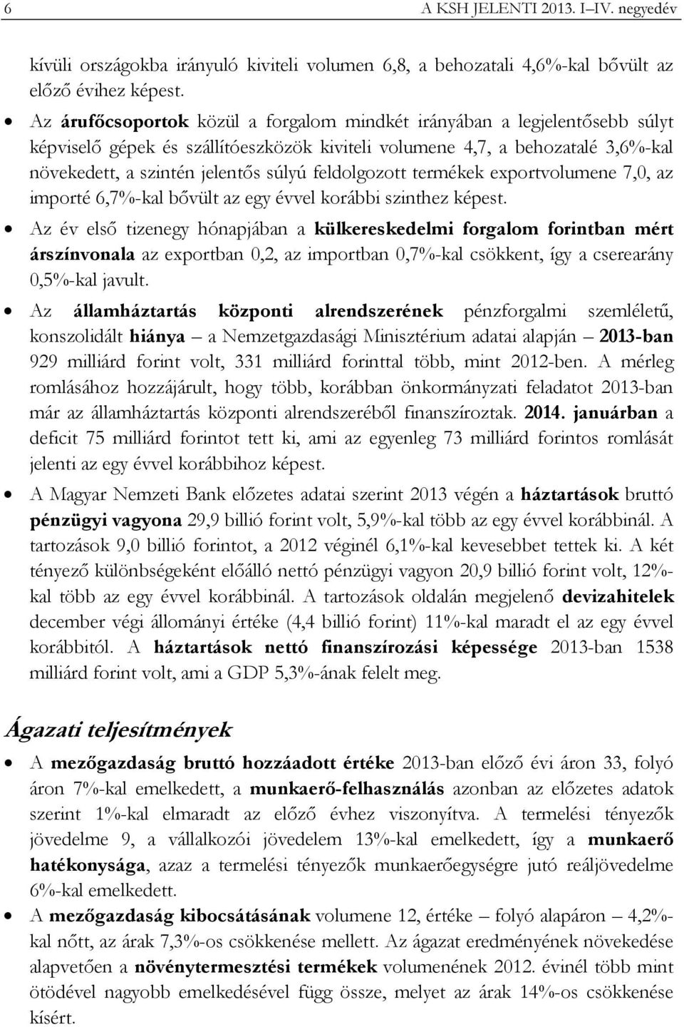 feldolgozott termékek exportvolumene 7,0, az importé 6,7%-kal bővült az egy évvel korábbi szinthez képest.