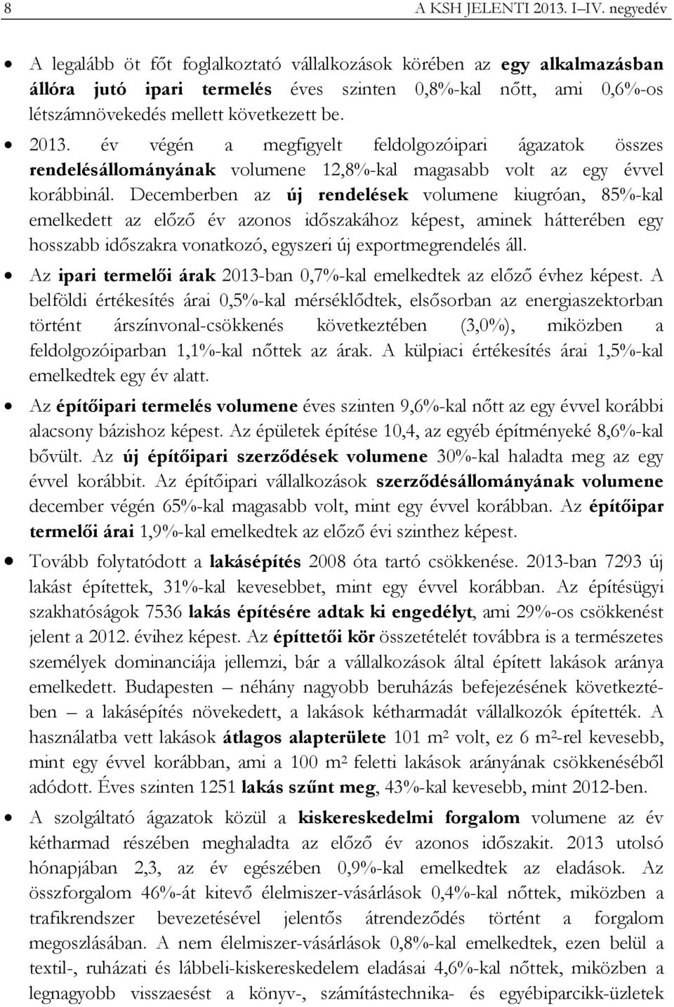 év végén a megfigyelt feldolgozóipari ágazatok összes rendelésállományának volumene 12,8%-kal magasabb volt az egy évvel korábbinál.