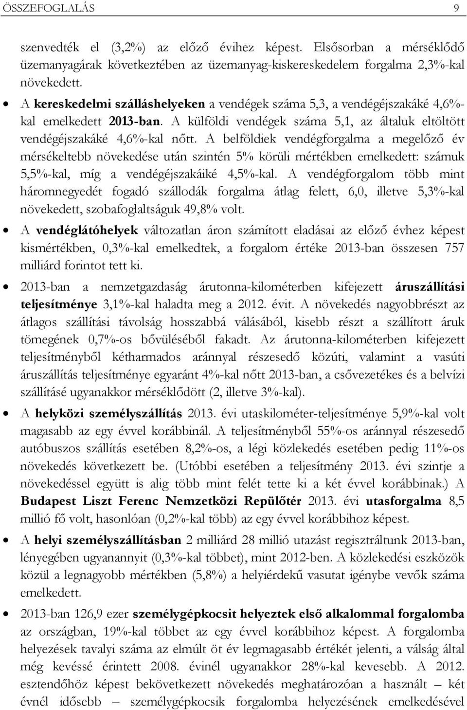 A belföldiek vendégforgalma a megelőző év mérsékeltebb növekedése után szintén 5% körüli mértékben emelkedett: számuk 5,5%-kal, míg a vendégéjszakáiké 4,5%-kal.