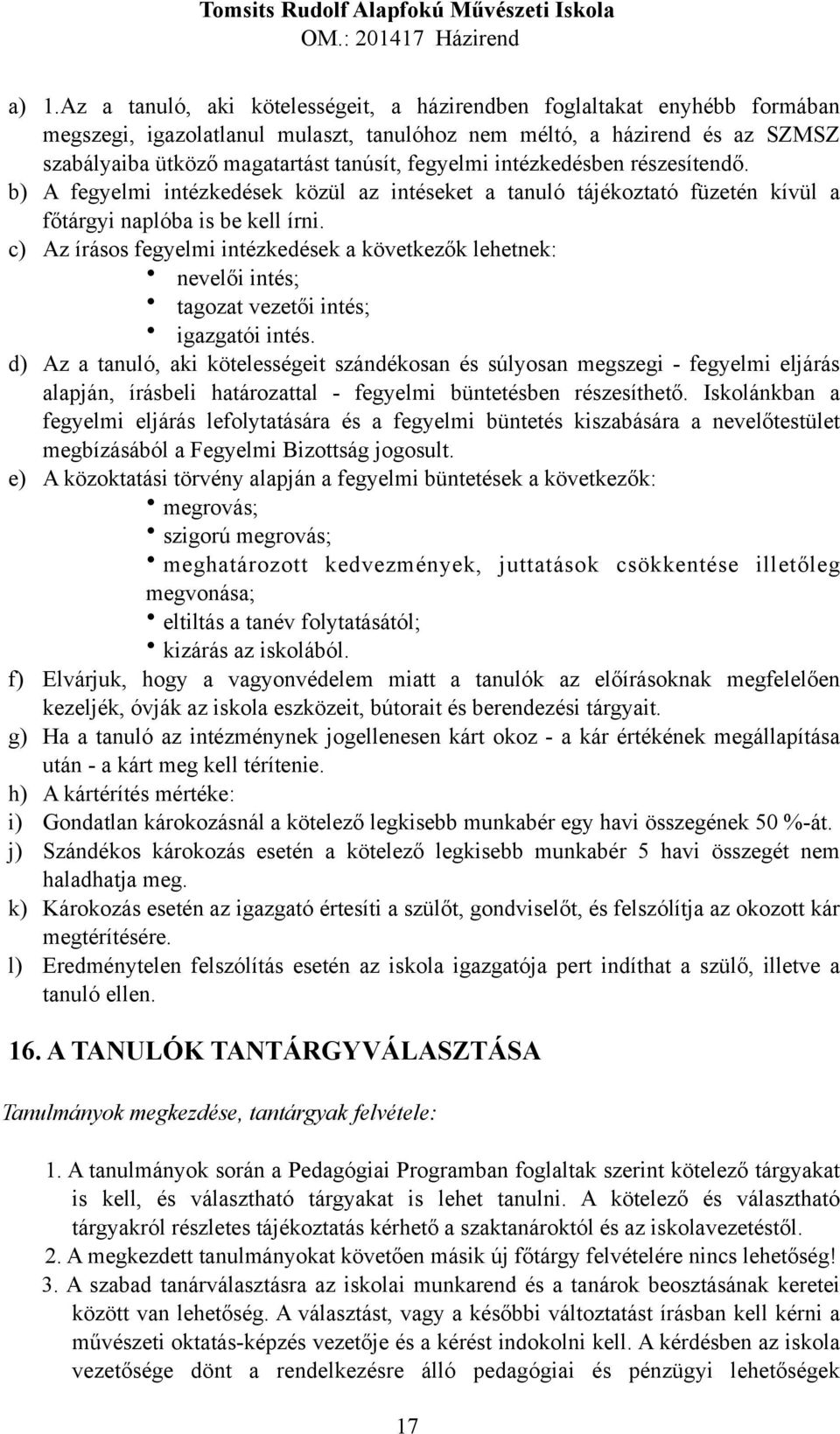 c) Az írásos fegyelmi intézkedések a következők lehetnek: nevelői intés; tagozat vezetői intés; igazgatói intés.