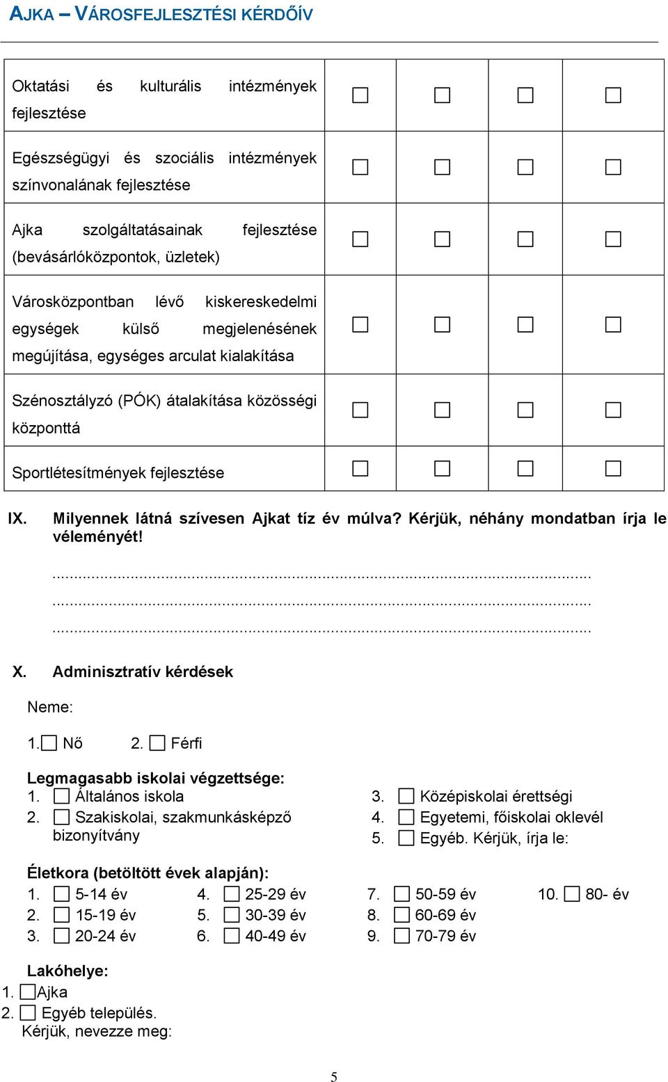 Milyennek látná szívesen Ajkat tíz év múlva? Kérjük, néhány mondatban írja le véleményét!......... X. Adminisztratív kérdések Neme: 1. Nő 2. Férfi Legmagasabb iskolai végzettsége: 1.