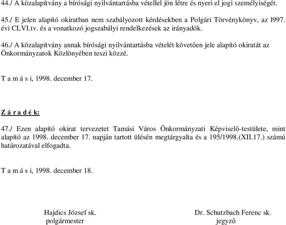 / A közalapítvány annak bírósági nyilvántartásba vételét követ en jele alapító okiratát az Önkormányzatok Közlönyében teszi közzé. T a m á s i, 1998. december 17. Z á r a d é k: 47.