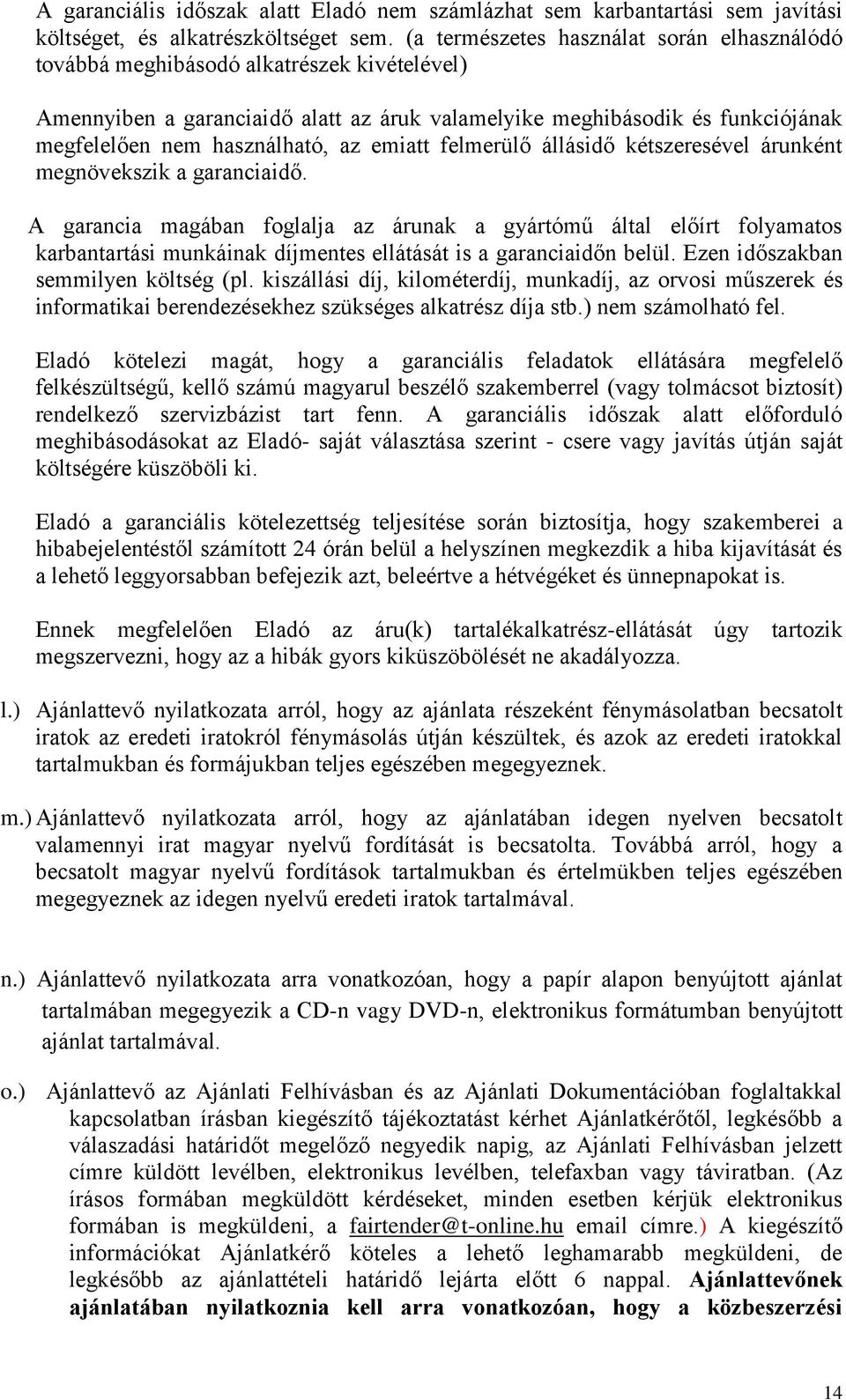 az emiatt felmerülő állásidő kétszeresével árunként megnövekszik a garanciaidő.