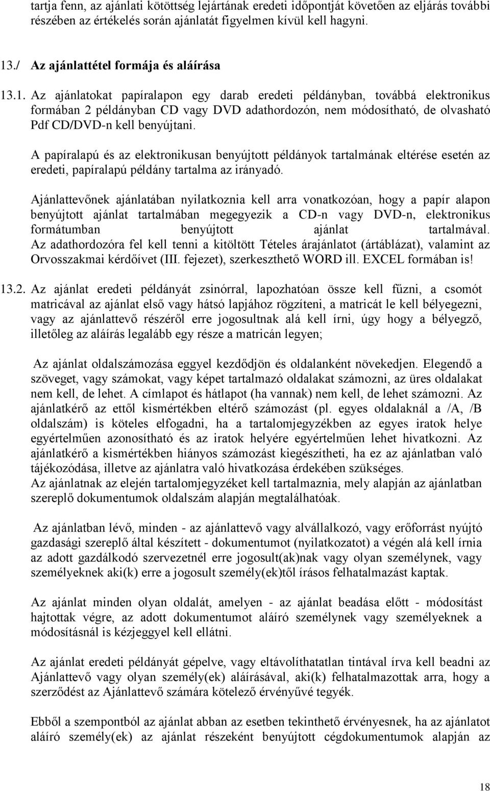 .1. Az ajánlatokat papíralapon egy darab eredeti példányban, továbbá elektronikus formában 2 példányban CD vagy DVD adathordozón, nem módosítható, de olvasható Pdf CD/DVD-n kell benyújtani.
