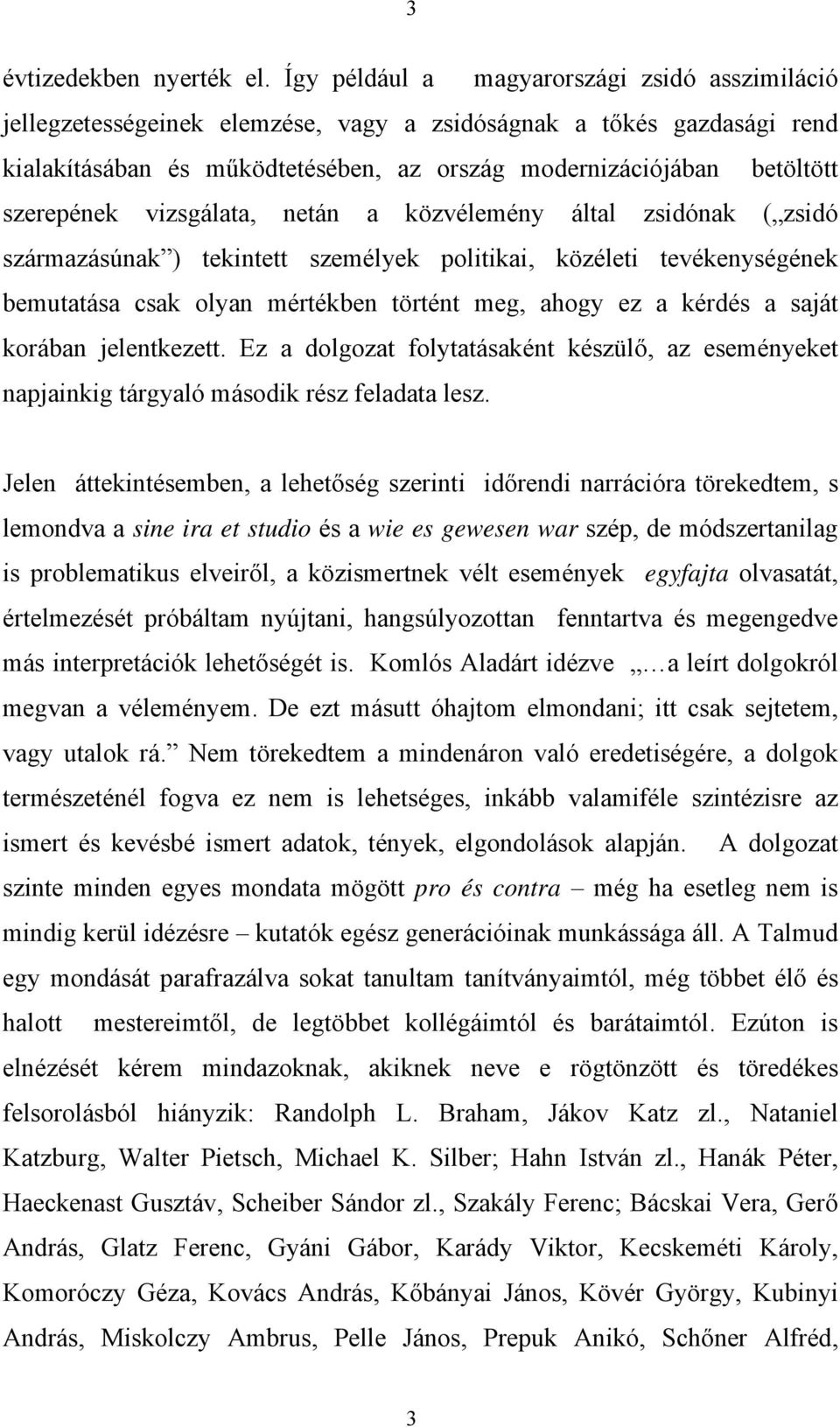 szerepének vizsgálata, netán a közvélemény által zsidónak ( zsidó származásúnak ) tekintett személyek politikai, közéleti tevékenységének bemutatása csak olyan mértékben történt meg, ahogy ez a