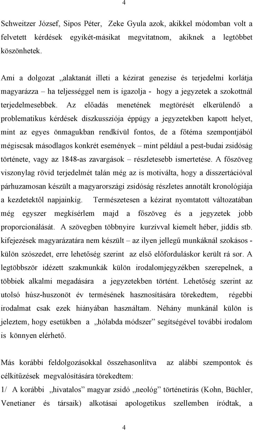 Az előadás menetének megtörését elkerülendő a problematikus kérdések diszkussziója éppúgy a jegyzetekben kapott helyet, mint az egyes önmagukban rendkívül fontos, de a főtéma szempontjából mégiscsak