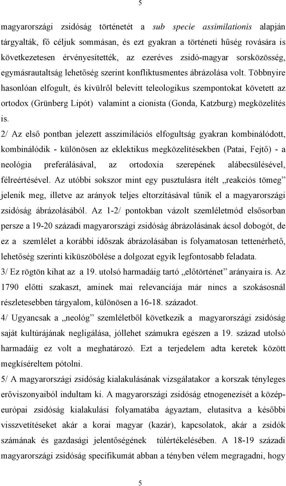 Többnyire hasonlóan elfogult, és kívülről belevitt teleologikus szempontokat követett az ortodox (Grünberg Lipót) valamint a cionista (Gonda, Katzburg) megközelítés is.