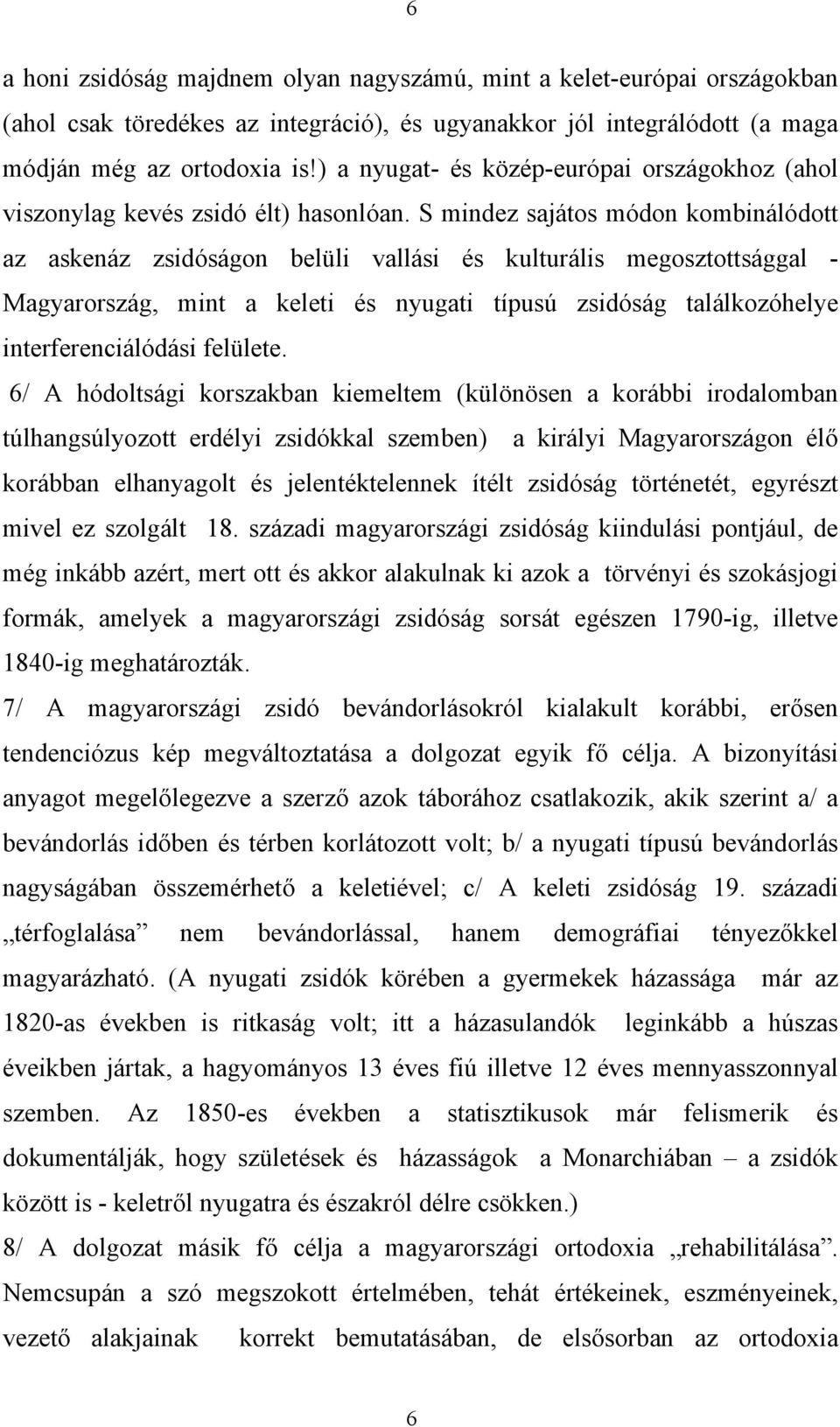 S mindez sajátos módon kombinálódott az askenáz zsidóságon belüli vallási és kulturális megosztottsággal - Magyarország, mint a keleti és nyugati típusú zsidóság találkozóhelye interferenciálódási