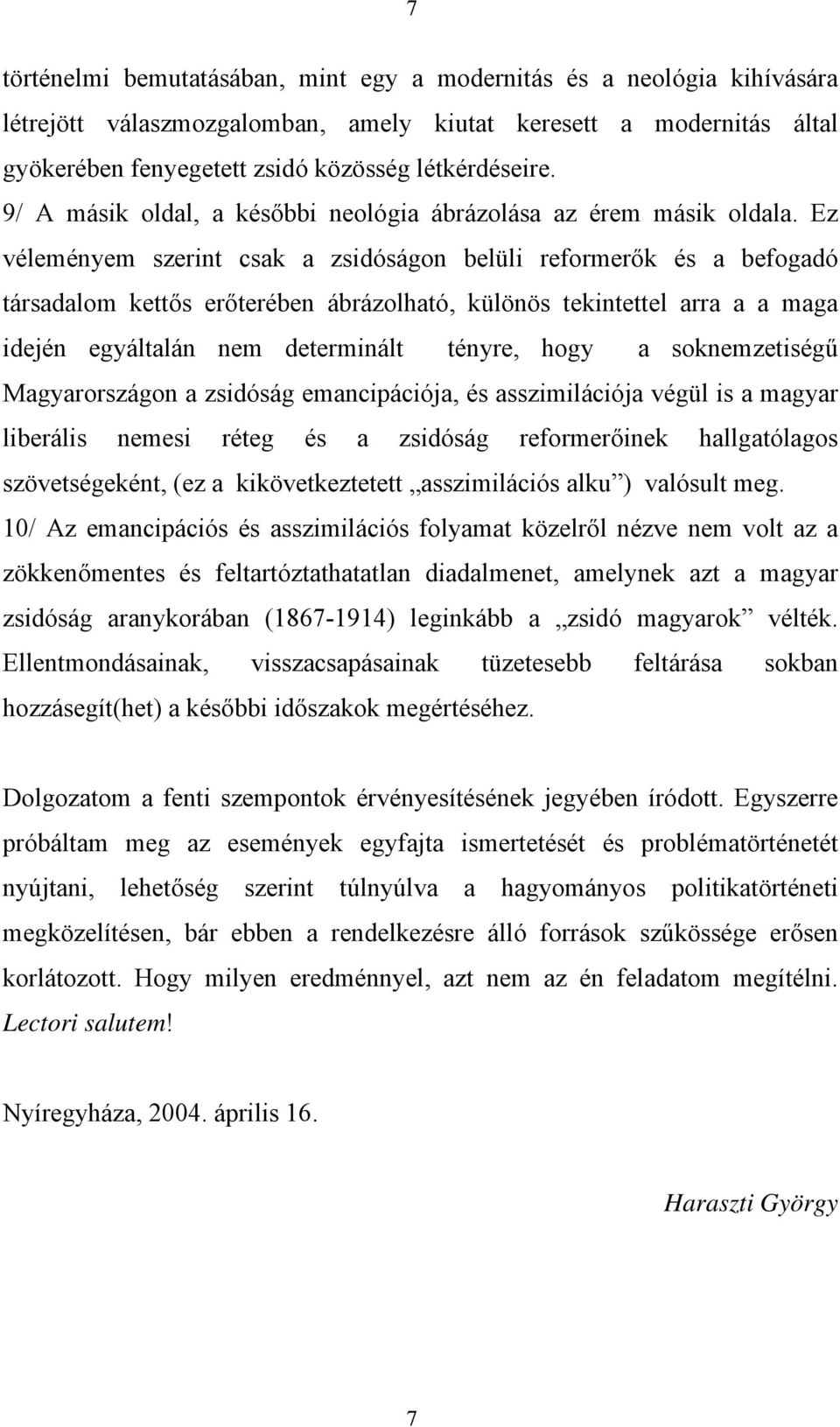 Ez véleményem szerint csak a zsidóságon belüli reformerők és a befogadó társadalom kettős erőterében ábrázolható, különös tekintettel arra a a maga idején egyáltalán nem determinált tényre, hogy a