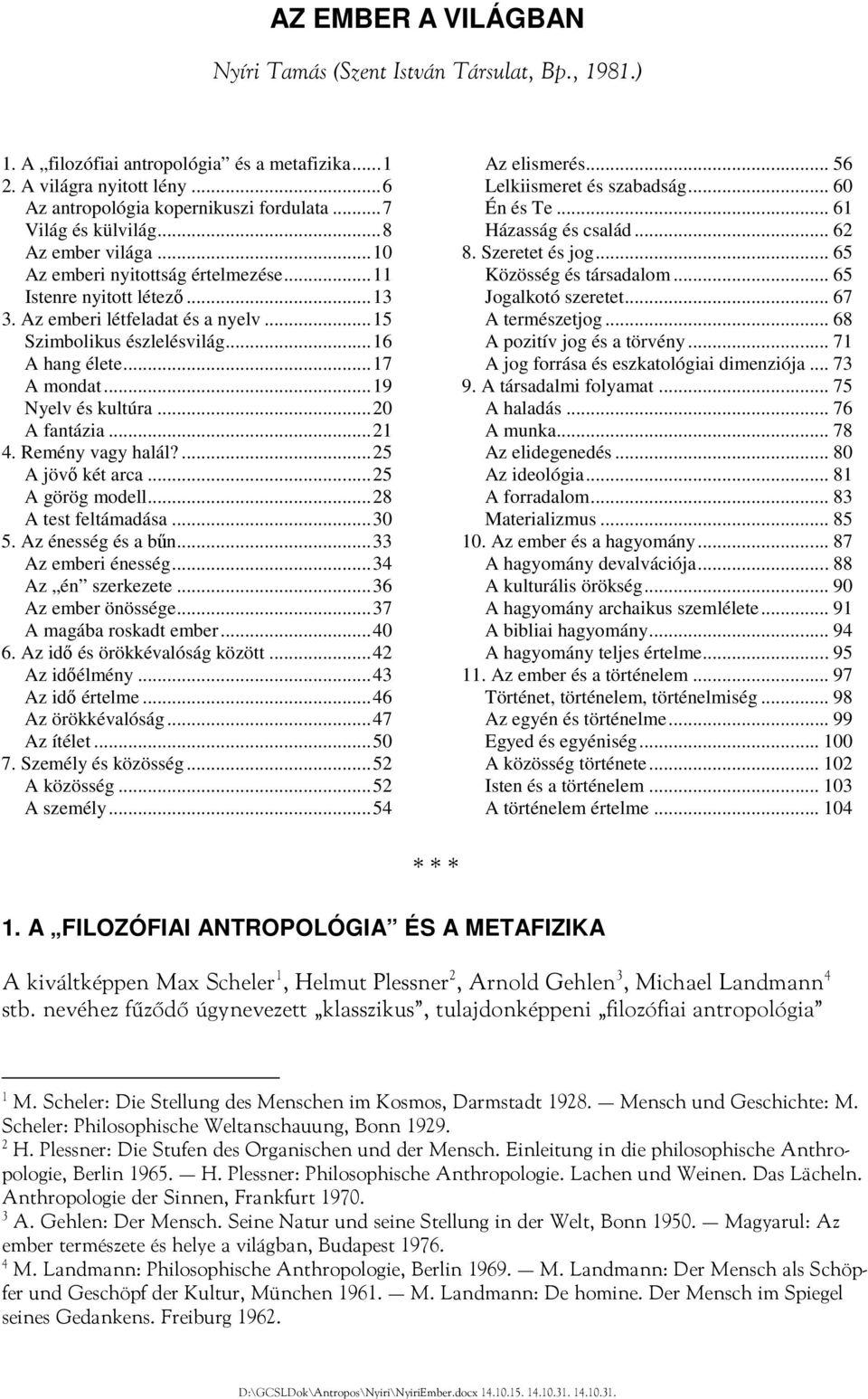 .. 16 A hang élete... 17 A mondat... 19 Nyelv és kultúra... 20 A fantázia... 21 4. Remény vagy halál?... 25 A jövő két arca... 25 A görög modell... 28 A test feltámadása... 30 5. Az énesség és a bűn.