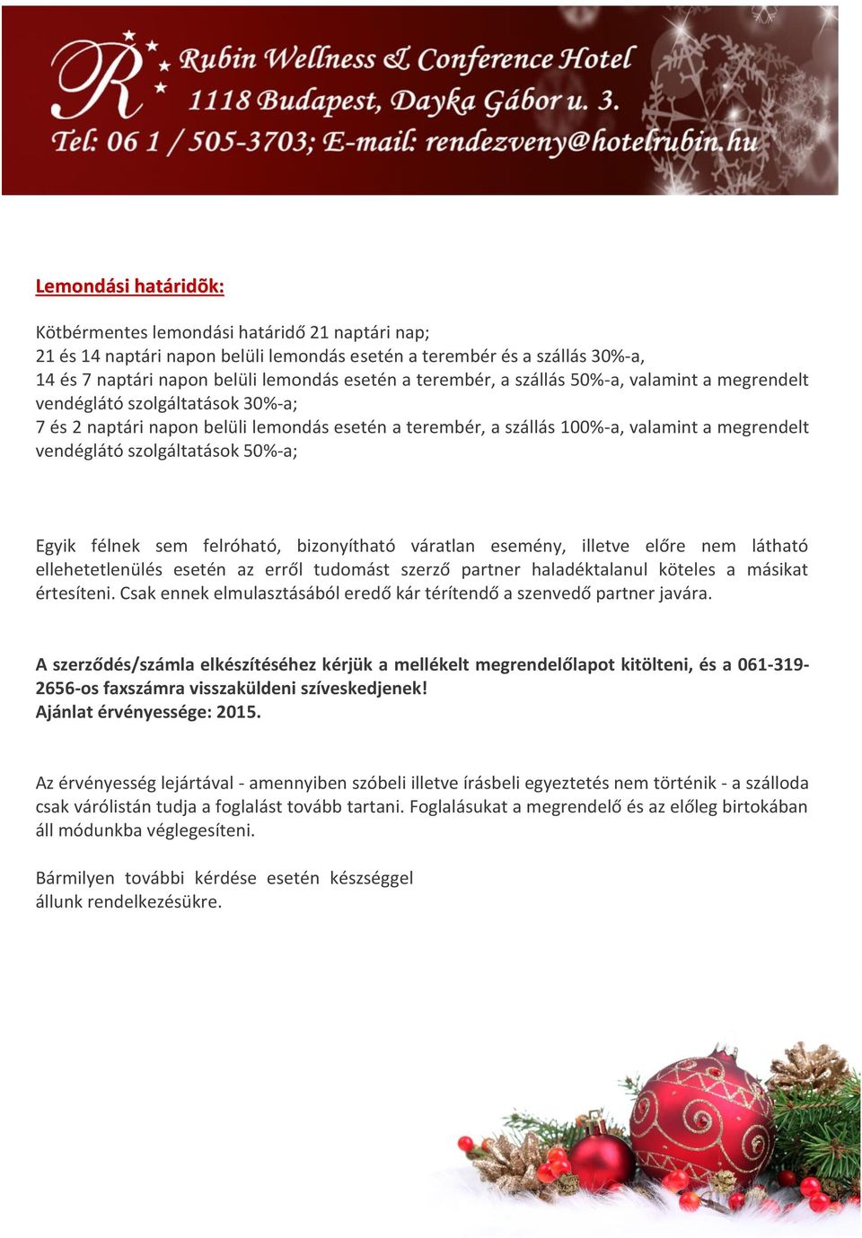 szolgáltatások 50%-a; Egyik félnek sem felróható, bizonyítható váratlan esemény, illetve előre nem látható ellehetetlenülés esetén az erről tudomást szerző partner haladéktalanul köteles a másikat