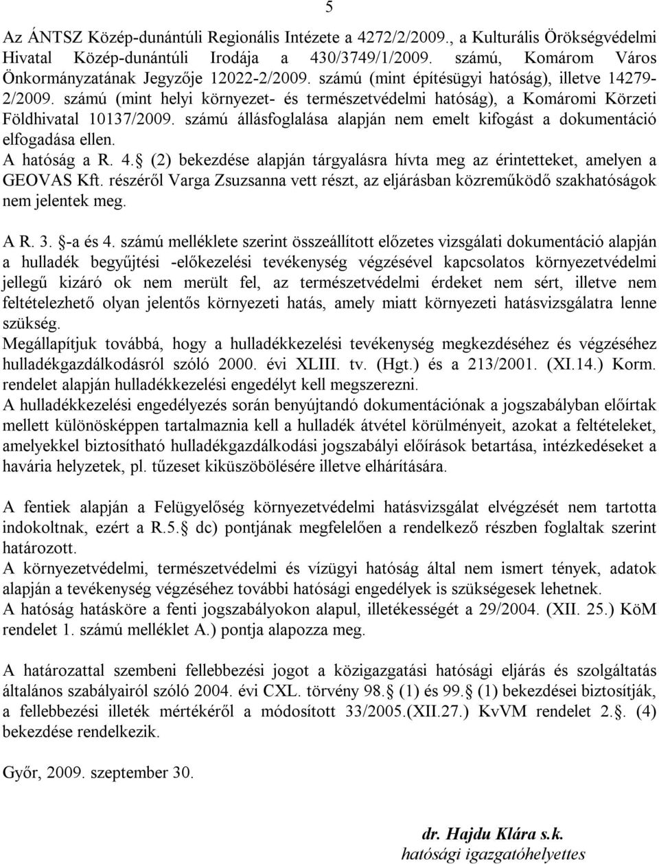 számú (mint helyi környezet- és természetvédelmi hatóság), a Komáromi Körzeti Földhivatal 10137/2009. számú állásfoglalása alapján nem emelt kifogást a dokumentáció elfogadása ellen. A hatóság a R. 4.