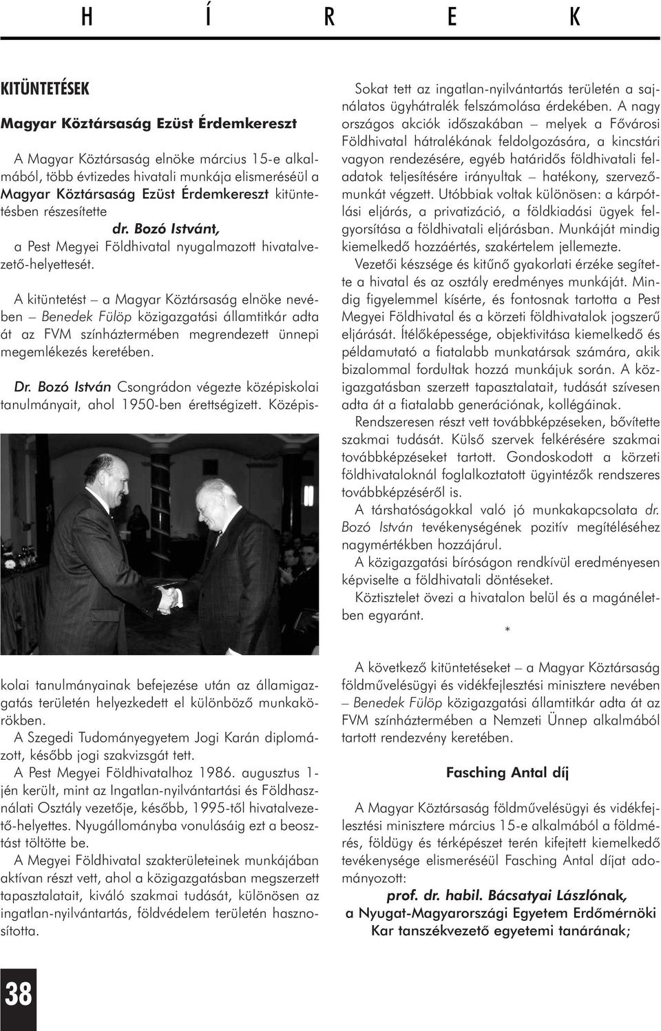A kitüntetést a Magyar Köztársaság elnöke nevében Benedek Fülöp közigazgatási államtitkár adta át az FVM színháztermében megrendezett ünnepi megemlékezés keretében. Dr.