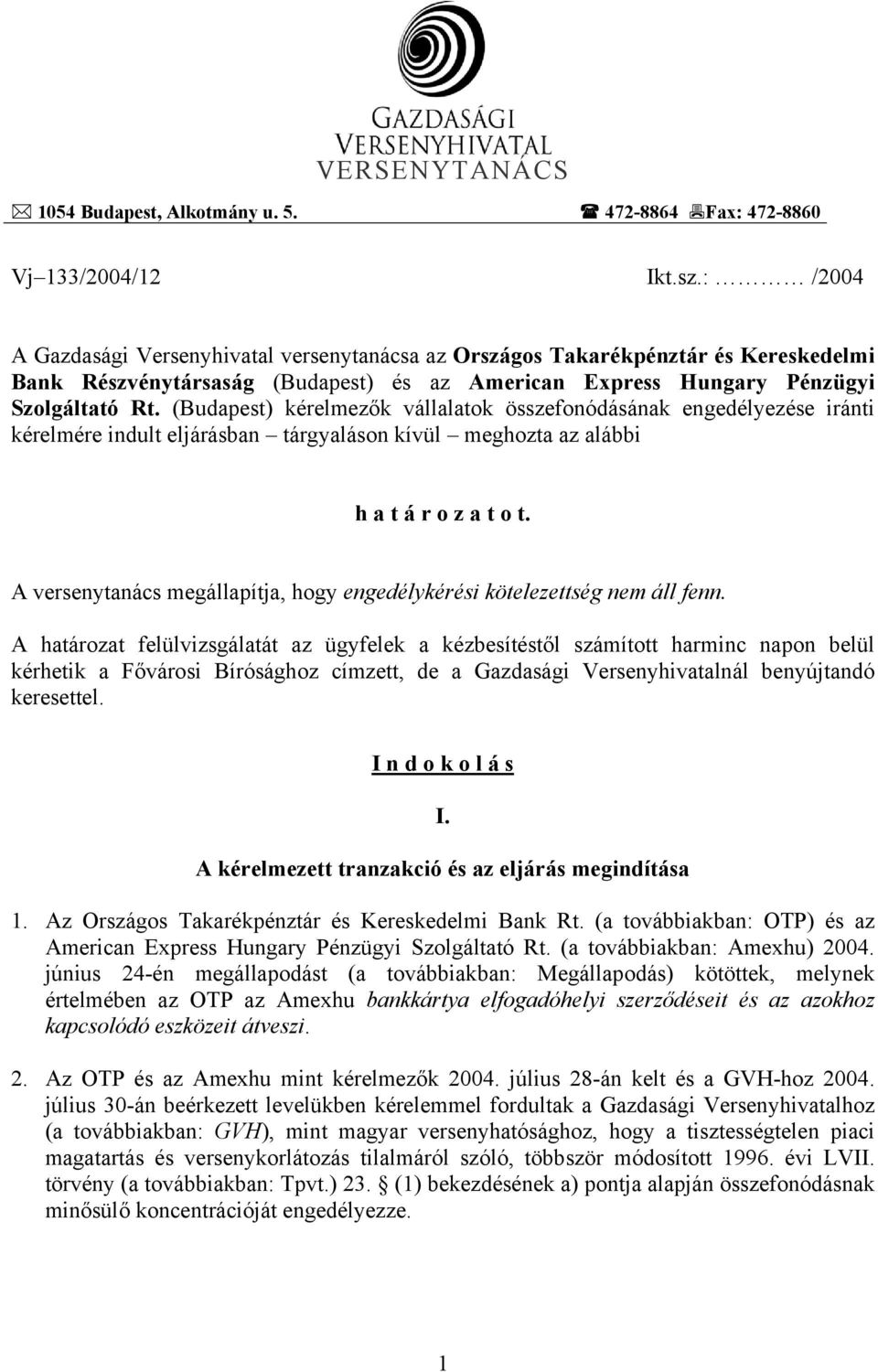 (Budapest) kérelmezők vállalatok összefonódásának engedélyezése iránti kérelmére indult eljárásban tárgyaláson kívül meghozta az alábbi h a t á r o z a t o t.