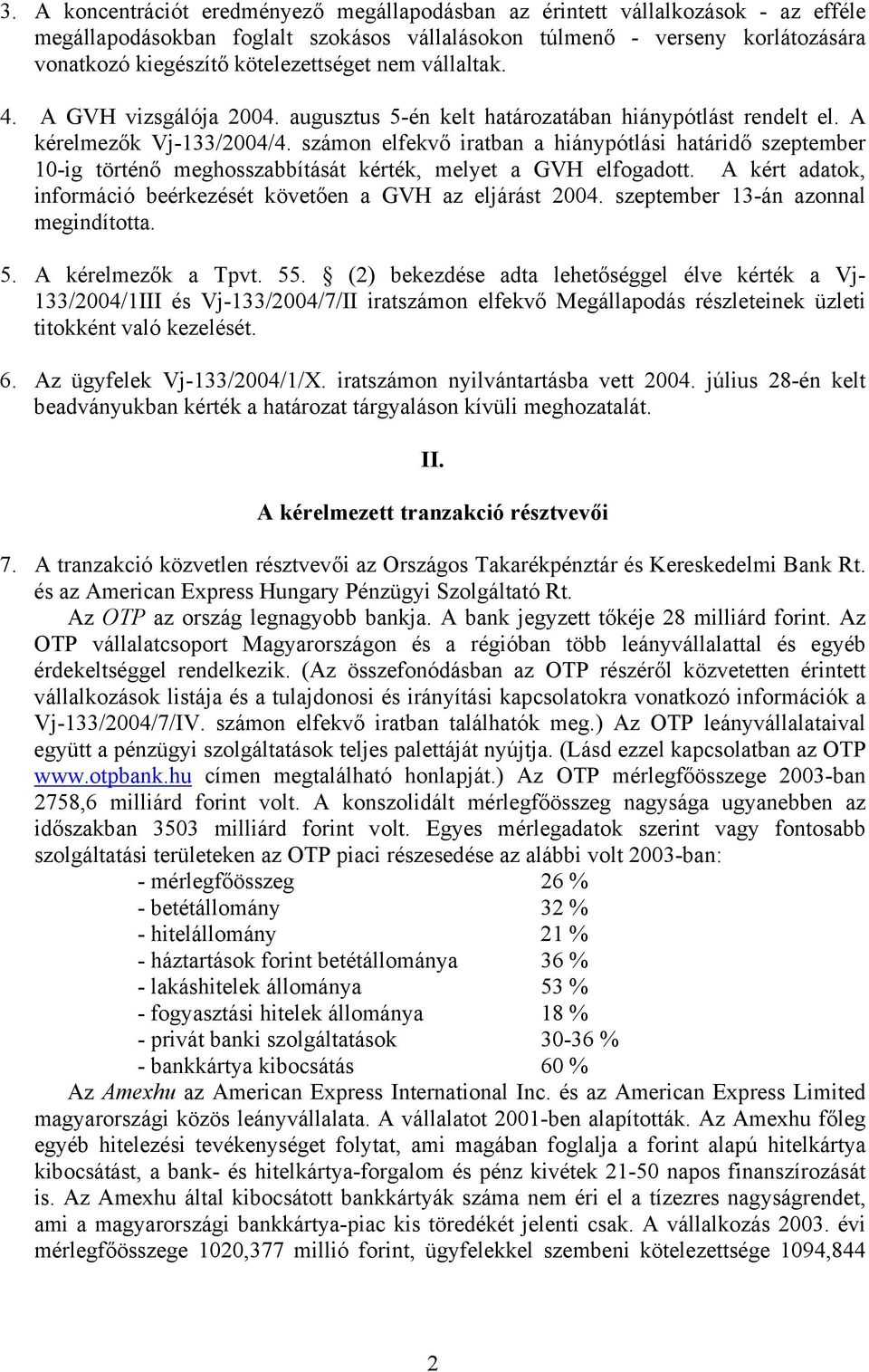 számon elfekvő iratban a hiánypótlási határidő szeptember 10-ig történő meghosszabbítását kérték, melyet a GVH elfogadott. A kért adatok, információ beérkezését követően a GVH az eljárást 2004.