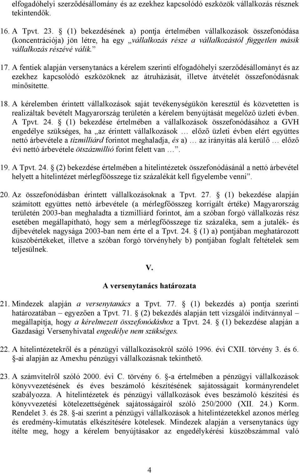 A fentiek alapján versenytanács a kérelem szerinti elfogadóhelyi szerződésállományt és az ezekhez kapcsolódó eszközöknek az átruházását, illetve átvételét összefonódásnak minősítette. 18.