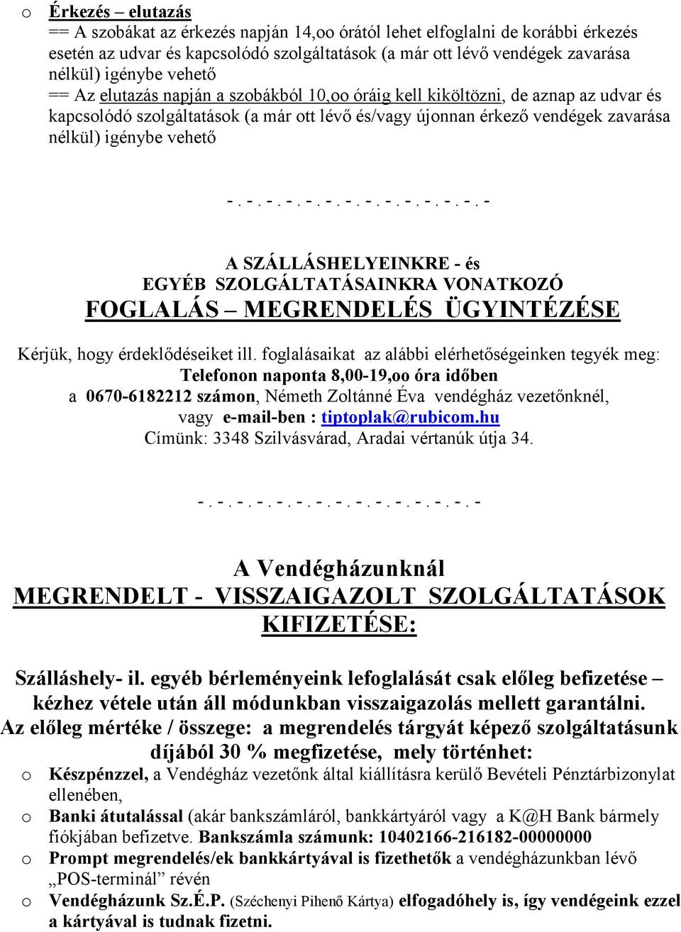 -. -. -. -. -. -. -. -. -. -. -. -. - A SZÁLLÁSHELYEINKRE - és EGYÉB SZOLGÁLTATÁSAINKRA VONATKOZÓ FOGLALÁS MEGRENDELÉS ÜGYINTÉZÉSE Kérjük, hogy érdeklıdéseiket ill.