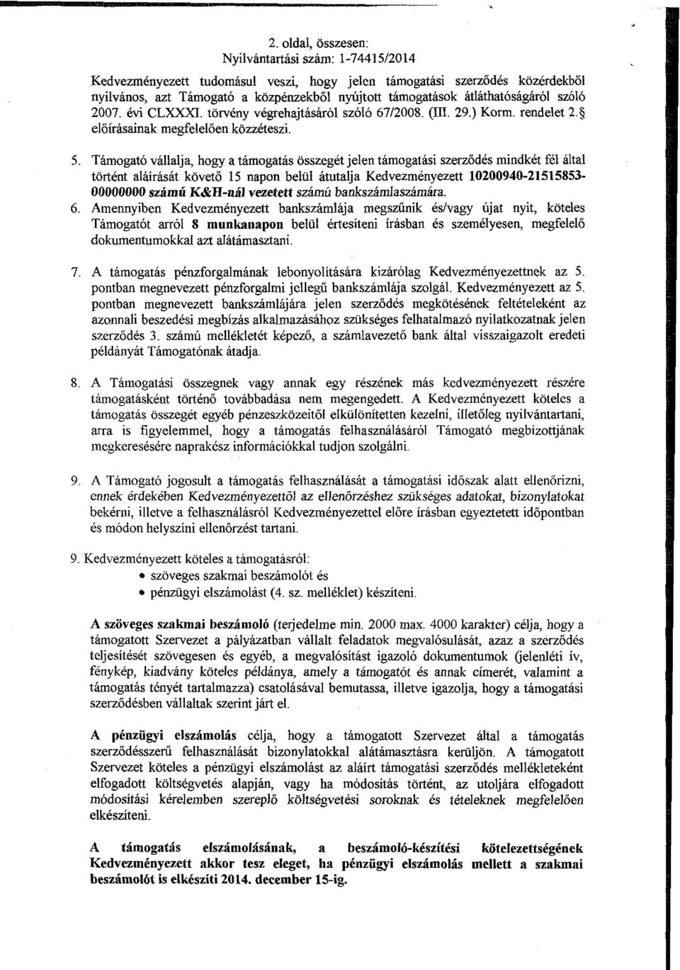 Támogató vállalja, hogy a támogatás összegét jelen támogatási szerződés mindkét fél által történt aláírását követő 15 napon belül átutalja Kedvezményezett 10200940-21515853- 00000000 számú K&H-nál