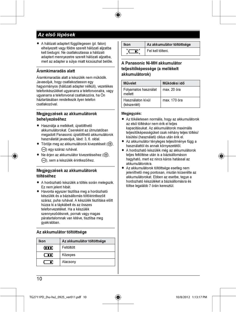 Javasoljuk, hogy csatlakoztasson egy hagyományos (hálózati adapter nélküli), vezetékes telefonkészüléket ugyanarra a telefonvonalra, vagy ugyanarra a telefonvonal csatlakozóra, ha Ön háztartásában